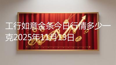 工行如意金条今日行情多少一克2025年11月13日