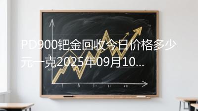 PD900钯金回收今日价格多少元一克2025年09月10日
