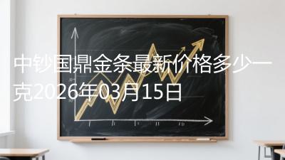 中钞国鼎金条最新价格多少一克2026年03月15日