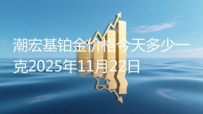 潮宏基铂金价格今天多少一克2025年11月22日
