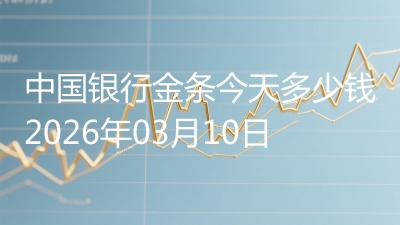 中国银行金条今天多少钱2026年03月10日