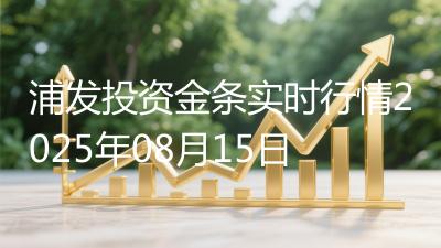 浦发投资金条实时行情2025年08月15日