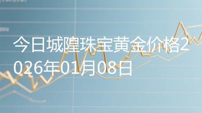 今日城隍珠宝黄金价格2026年01月08日