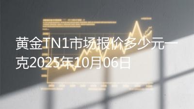 黄金TN1市场报价多少元一克2025年10月06日