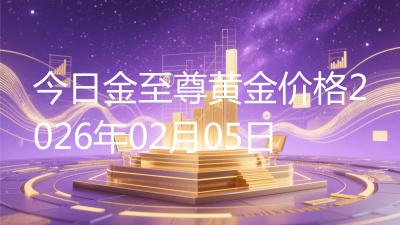 今日金至尊黄金价格2026年02月05日