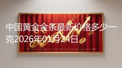 中国黄金金条最新价格多少一克2026年01月24日