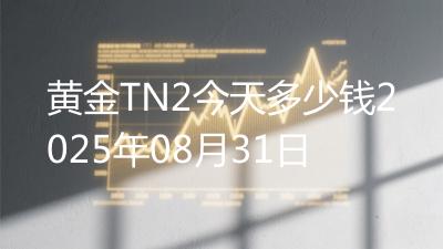 黄金TN2今天多少钱2025年08月31日