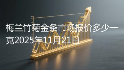 梅兰竹菊金条市场报价多少一克2025年11月21日
