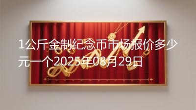 1公斤金制纪念币市场报价多少元一个2025年08月29日