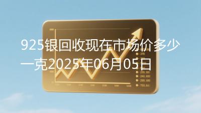 925银回收现在市场价多少一克2025年06月05日