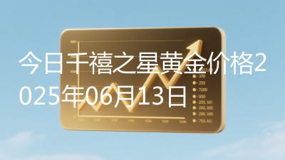 今日千禧之星黄金价格2025年06月13日