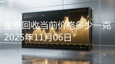金条回收当前价格多少一克2025年11月06日
