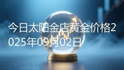 今日太阳金店黄金价格2025年09月02日