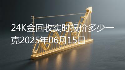 24K金回收实时报价多少一克2025年06月15日