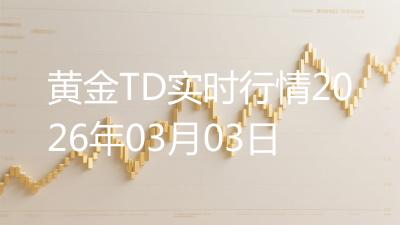 黄金TD实时行情2026年03月03日