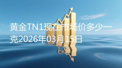 黄金TN1现在市场价多少一克2026年03月15日