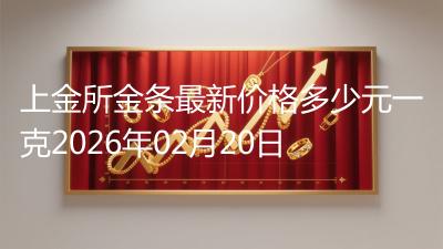 上金所金条最新价格多少元一克2026年02月20日