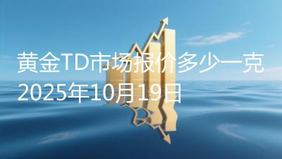黄金TD市场报价多少一克2025年10月19日