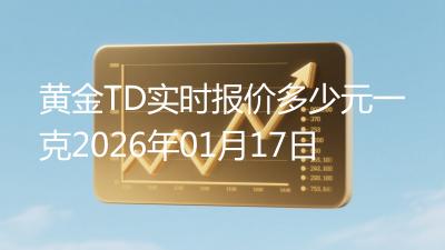 黄金TD实时报价多少元一克2026年01月17日