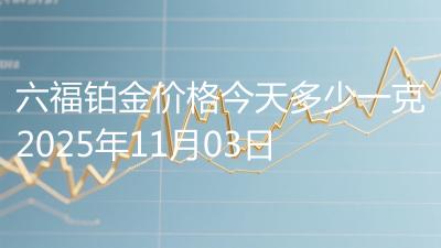 六福铂金价格今天多少一克2025年11月03日
