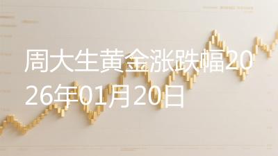 周大生黄金涨跌幅2026年01月20日