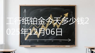 工行纸铂金今天多少钱2025年12月06日