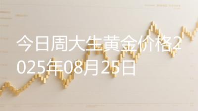 今日周大生黄金价格2025年08月25日