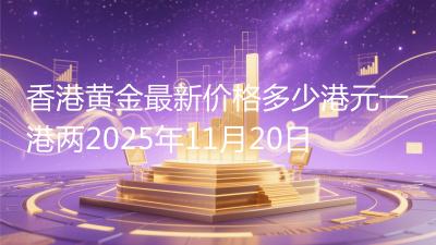 香港黄金最新价格多少港元一港两2025年11月20日