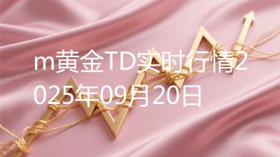 m黄金TD实时行情2025年09月20日